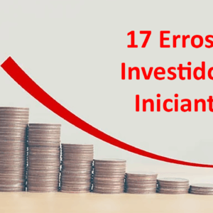 17 Erros de Investidores Iniciantes e Como Evitar