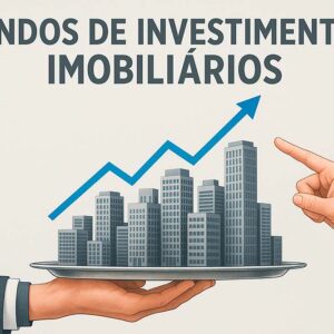 Fundos de Investimentos Imobiliários: Como Investir com Segurança e Rentabilidade?