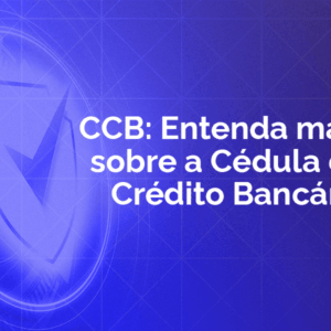 Cédula de Crédito Bancário: entenda o que é e como funciona