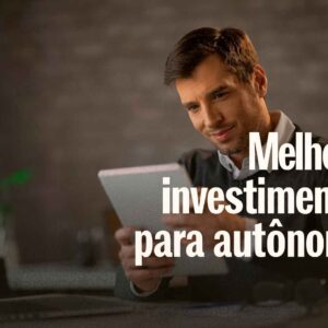 Melhores investimentos para autônomos: como construir patrimônio