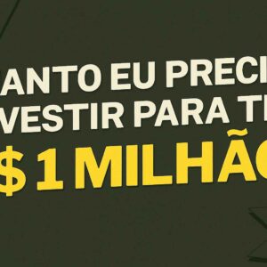 R$ 1 Milhão: Quanto Será Que Precisa Investir para Ter?